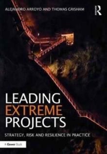 Leading Extreme Projects : Strategy, Risk and Resilience in Practice, Hardback Book Leading Extreme Projects : Strategy, Risk and Resilience in Practice, Hardback Book