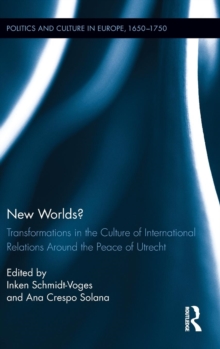 New Worlds? : Transformations in the Culture of International Relations Around the Peace of Utrecht, Hardback Book New Worlds? : Transformations in the Culture of International Relations Around the Peace of Utrecht, Hardback Book