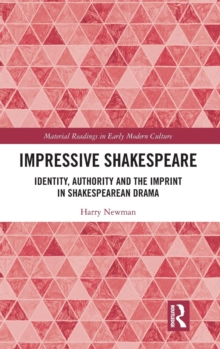 Impressive Shakespeare : Identity, Authority and the Imprint in Shakespearean Drama, Hardback Book Impressive Shakespeare : Identity, Authority and the Imprint in Shakespearean Drama, Hardback Book