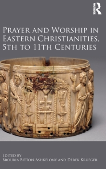 Prayer and Worship in Eastern Christianities, 5th to 11th Centuries, Hardback Book Prayer and Worship in Eastern Christianities, 5th to 11th Centuries, Hardback Book