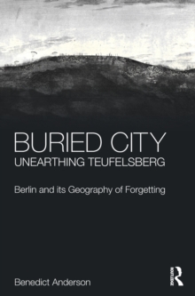 Buried City, Unearthing Teufelsberg : Berlin and its Geography of Forgetting, Hardback Book Buried City, Unearthing Teufelsberg : Berlin and its Geography of Forgetting, Hardback Book