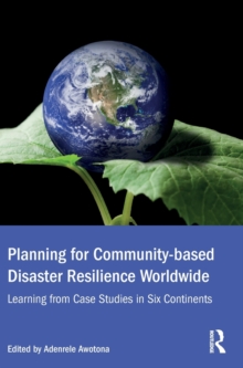 Planning for Community-based Disaster Resilience Worldwide : Learning from Case Studies in Six Continents, Hardback Book Planning for Community-based Disaster Resilience Worldwide : Learning from Case Studies in Six Continents, Hardback Book