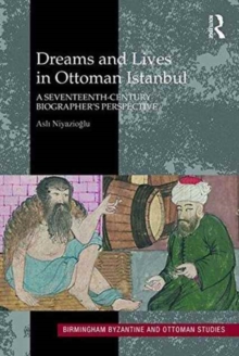 Dreams and Lives in Ottoman Istanbul : A Seventeenth-Century Biographer's Perspective, Hardback Book Dreams and Lives in Ottoman Istanbul : A Seventeenth-Century Biographer's Perspective, Hardback Book