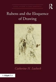 Rubens and the Eloquence of Drawing, Hardback Book Rubens and the Eloquence of Drawing, Hardback Book