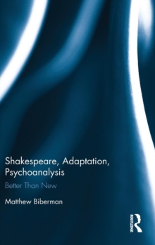 Shakespeare, Adaptation, Psychoanalysis : Better Than New, Hardback Book Shakespeare, Adaptation, Psychoanalysis : Better Than New, Hardback Book