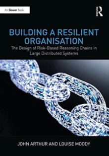 Building a Resilient Organisation : The Design of Risk-Based Reasoning Chains in Large Distributed Systems, Hardback Book Building a Resilient Organisation : The Design of Risk-Based Reasoning Chains in Large Distributed Systems, Hardback Book