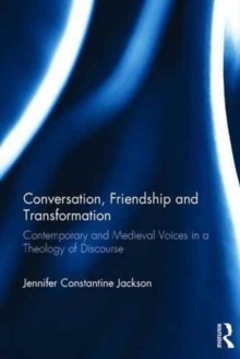 Conversation, Friendship and Transformation : Contemporary and Medieval Voices in a Theology of Discourse, Hardback Book Conversation, Friendship and Transformation : Contemporary and Medieval Voices in a Theology of Discourse, Hardback Book
