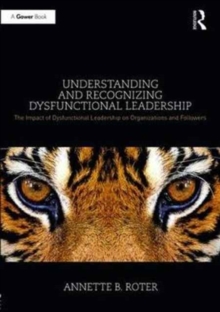 Understanding and Recognizing Dysfunctional Leadership : The Impact of Dysfunctional Leadership on Organizations and Followers, Hardback Book Understanding and Recognizing Dysfunctional Leadership : The Impact of Dysfunctional Leadership on Organizations and Followers, Hardback Book