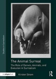 The Animal Surreal : The Role of Darwin, Animals, and Evolution in Surrealism, Hardback Book The Animal Surreal : The Role of Darwin, Animals, and Evolution in Surrealism, Hardback Book