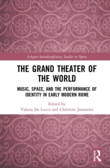 The Grand Theater of the World : Music, Space, and the Performance of Identity in Early Modern Rome, Hardback Book The Grand Theater of the World : Music, Space, and the Performance of Identity in Early Modern Rome, Hardback Book