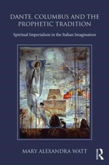 Dante, Columbus and the Prophetic Tradition : Spiritual Imperialism in the Italian Imagination, Hardback Book Dante, Columbus and the Prophetic Tradition : Spiritual Imperialism in the Italian Imagination, Hardback Book