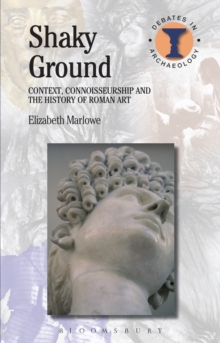 Shaky Ground : Context, Connoisseurship and the History of Roman Art