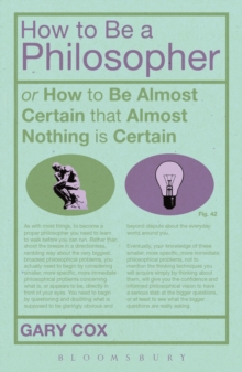 How To Be A Philosopher : or How to Be Almost Certain that Almost Nothing is Certain, Paperback / softback Book How To Be A Philosopher : or How to Be Almost Certain that Almost Nothing is Certain, Paperback / softback Book