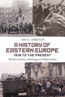 A History of Eastern Europe 1918 to the Present : Modernisation, Ideology and Nationality