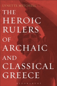 The Heroic Rulers of Archaic and Classical Greece