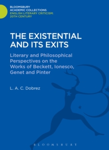 The Existential and its Exits : Literary and Philosophical Perspectives on the Works of Beckett, Ionesco, Genet and Pinter