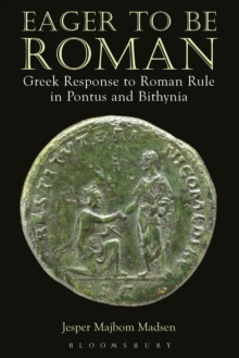 Eager to be Roman : Greek Response to Roman Rule in Pontus and Bithynia