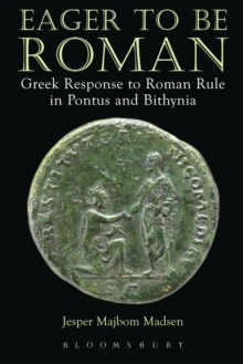 Eager to be Roman : Greek Response to Roman Rule in Pontus and Bithynia