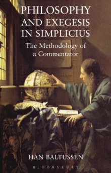 Philosophy and Exegesis in Simplicius : The Methodology of a Commentator