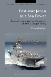 Post-war Japan as a Sea Power : Imperial Legacy, Wartime Experience and the Making of a Navy