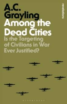 Among the Dead Cities : Is the Targeting of Civilians in War Ever Justified?, Paperback / softback Book Among the Dead Cities : Is the Targeting of Civilians in War Ever Justified?, Paperback / softback Book