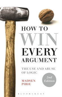 How to Win Every Argument : The Use and Abuse of Logic