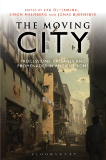 The Moving City : Processions, Passages and Promenades in Ancient Rome