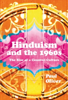 Hinduism and the 1960s : The Rise of a Counter-Culture, Hardback Book Hinduism and the 1960s : The Rise of a Counter-Culture, Hardback Book