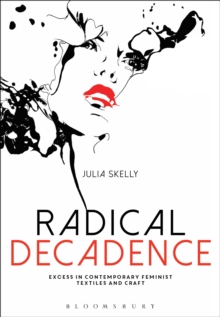 Radical Decadence : Excess in Contemporary Feminist Textiles and Craft, Hardback Book Radical Decadence : Excess in Contemporary Feminist Textiles and Craft, Hardback Book