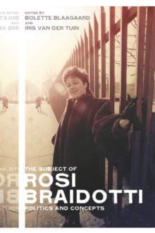 The Subject of Rosi Braidotti : Politics and Concepts