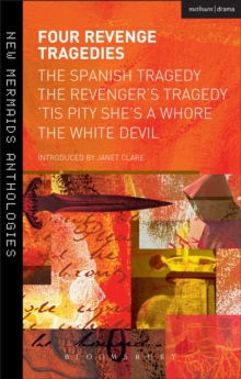 Four Revenge Tragedies : The Spanish Tragedy, The Revenger's Tragedy, 'Tis Pity She's A Whore and The White Devil