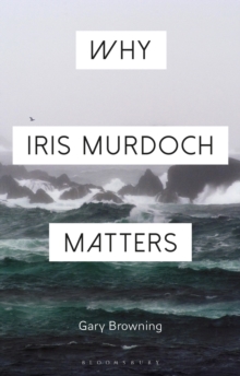 Why Iris Murdoch Matters, Hardback Book Why Iris Murdoch Matters, Hardback Book