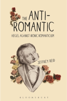 The Anti-Romantic : Hegel Against Ironic Romanticism