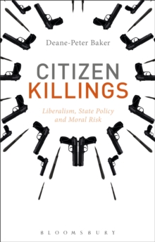 Citizen Killings : Liberalism, State Policy and Moral Risk