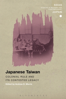 Japanese Taiwan : Colonial Rule and its Contested Legacy