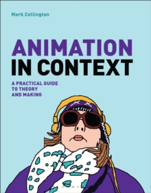 Animation in Context : A Practical Guide to Theory and Making, Paperback Book Animation in Context : A Practical Guide to Theory and Making, Paperback Book