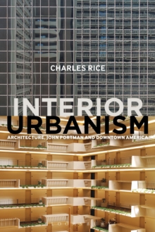 Interior Urbanism : Architecture, John Portman and Downtown America