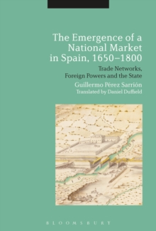 The Emergence of a National Market in Spain, 1650-1800 : Trade Networks, Foreign Powers and the State, Hardback Book The Emergence of a National Market in Spain, 1650-1800 : Trade Networks, Foreign Powers and the State, Hardback Book