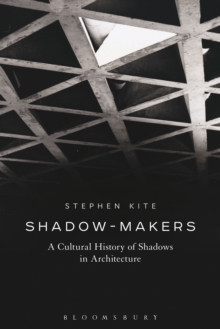 Shadow-Makers : A Cultural History of Shadows in Architecture, Paperback Book Shadow-Makers : A Cultural History of Shadows in Architecture, Paperback Book