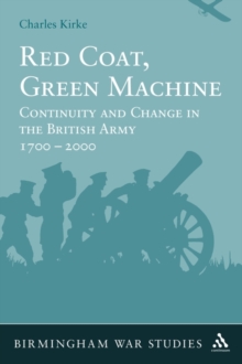 Red Coat, Green Machine : Continuity in Change in the British Army 1700 to 2000