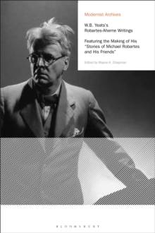 W.B. Yeats's Robartes-Aherne Writings : Featuring the Making of His "Stories of Michael Robartes and His Friends"