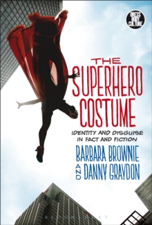 The Superhero Costume : Identity and Disguise in Fact and Fiction