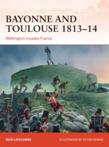 Bayonne and Toulouse 1813 14 : Wellington invades France