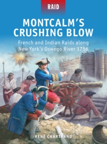 Montcalms Crushing Blow : French and Indian Raids Along New Yorks Oswego River 1756