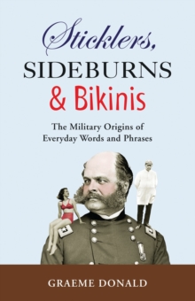 Sticklers, Sideburns and Bikinis : The military origins of everyday words and phrases