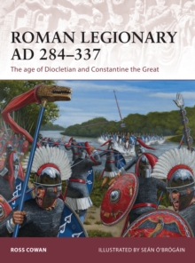 Roman Legionary AD 284-337 : The Age of Diocletian and Constantine the Great