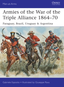 Armies of the War of the Triple Alliance 1864 70 : Paraguay, Brazil, Uruguay & Argentina