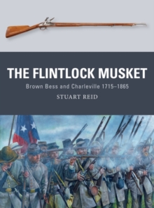 The Flintlock Musket : Brown BESS and Charleville 17151865