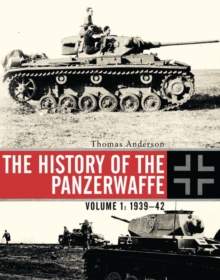 The History of the Panzerwaffe : Volume 1: 1939 42