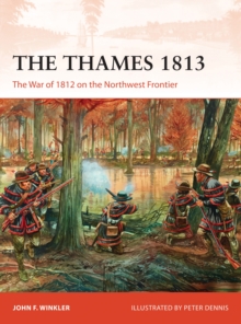 The Thames 1813 : The War of 1812 on the Northwest Frontier, Paperback Book The Thames 1813 : The War of 1812 on the Northwest Frontier, Paperback Book